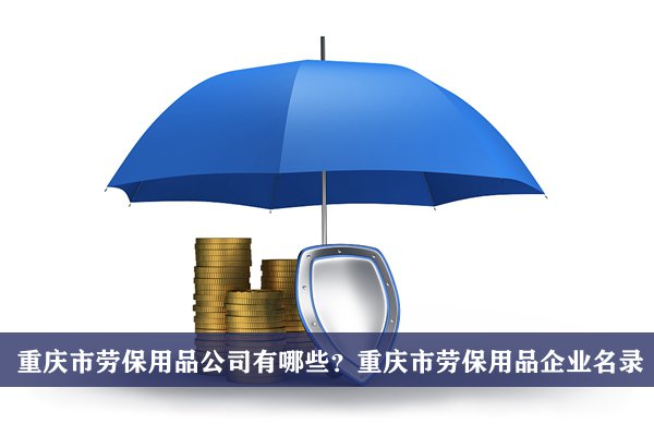 重庆市劳保用品公司有哪些？重庆劳保用品企业名录
