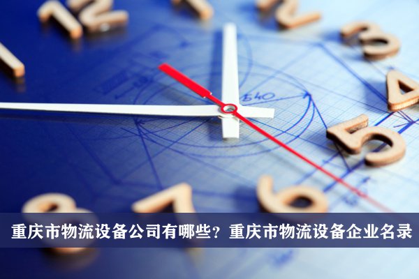 重庆市物流设备公司有哪些？重庆物流设备企业名录
