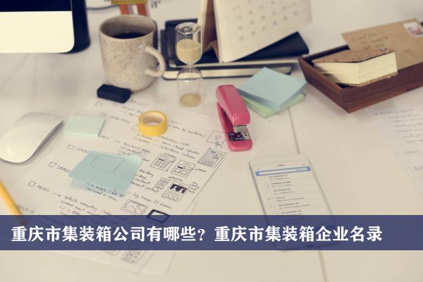 重庆市集装箱公司有哪些？重庆集装箱企业名录